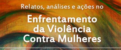 Relatos, análises e ações no enfrentamento à violência contra mulheres